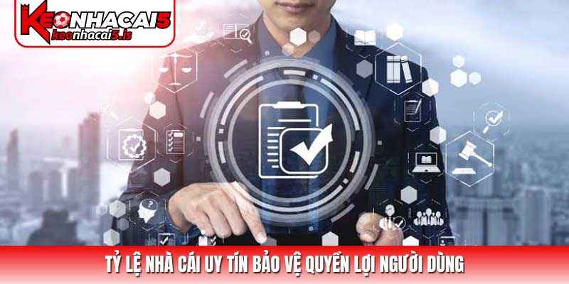 Tỷ lệ nhà cái uy tín bảo vệ quyền lợi